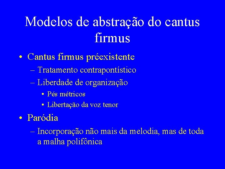 Modelos de abstração do cantus firmus • Cantus firmus préexistente – Tratamento contrapontístico –