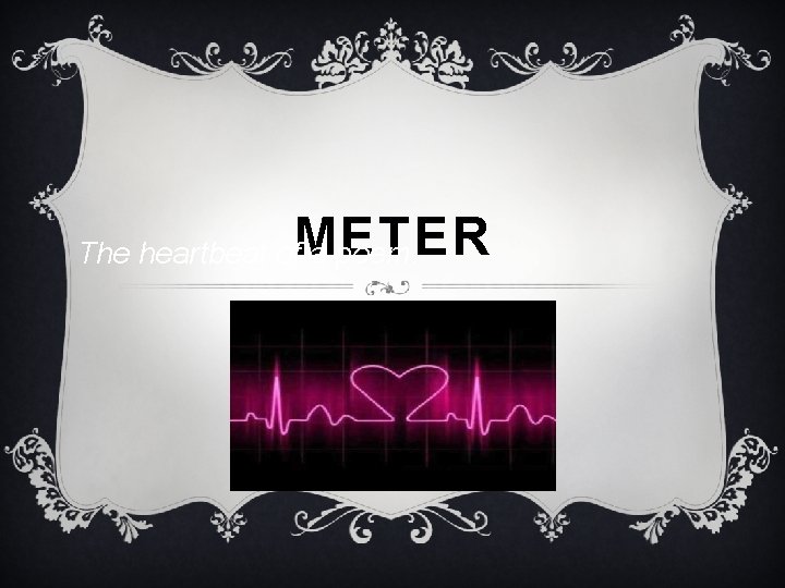 METER The heartbeat of a poem. 