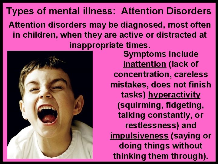 Types of mental illness: Attention Disorders Attention disorders may be diagnosed, most often in