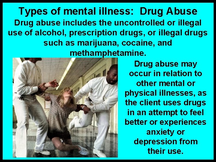 Types of mental illness: Drug Abuse Drug abuse includes the uncontrolled or illegal use