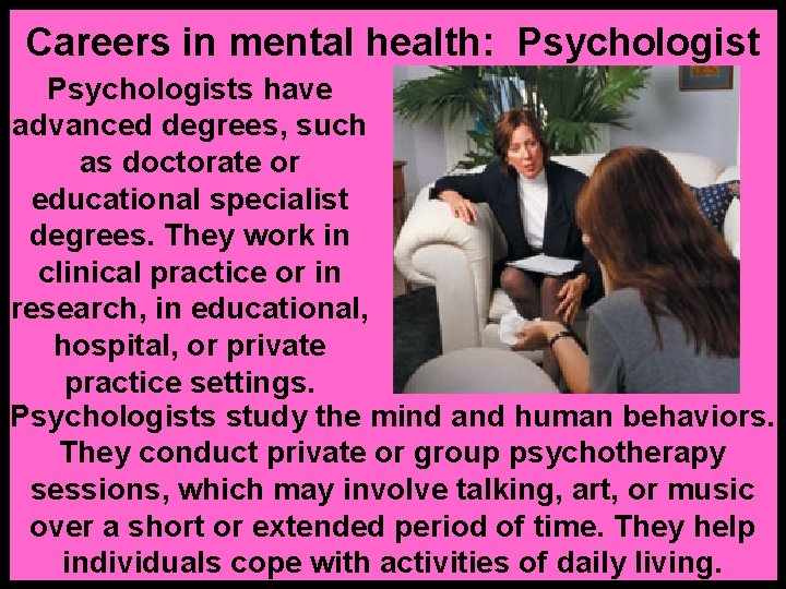 Careers in mental health: Psychologists have advanced degrees, such as doctorate or educational specialist