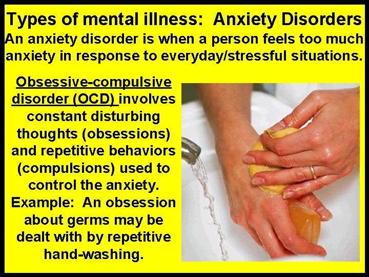 Types of mental illness: Anxiety Disorders An anxiety disorder is when a person feels