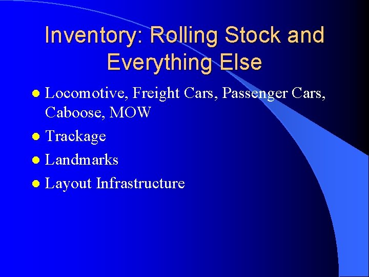 Inventory: Rolling Stock and Everything Else Locomotive, Freight Cars, Passenger Cars, Caboose, MOW l