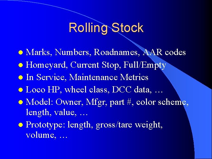 Rolling Stock Marks, Numbers, Roadnames, AAR codes l Homeyard, Current Stop, Full/Empty l In