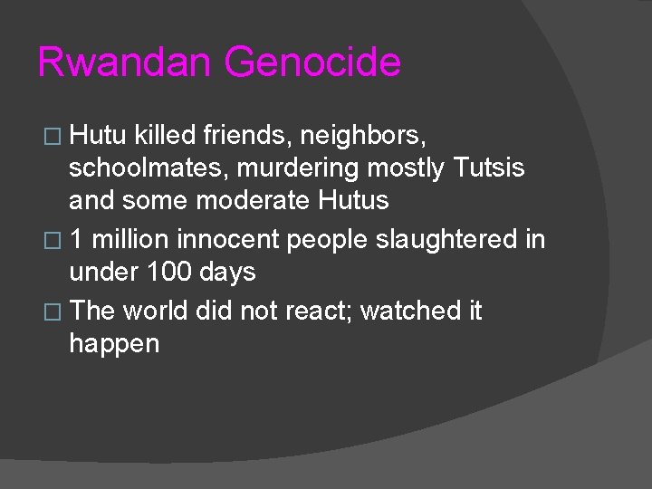 Rwandan Genocide � Hutu killed friends, neighbors, schoolmates, murdering mostly Tutsis and some moderate