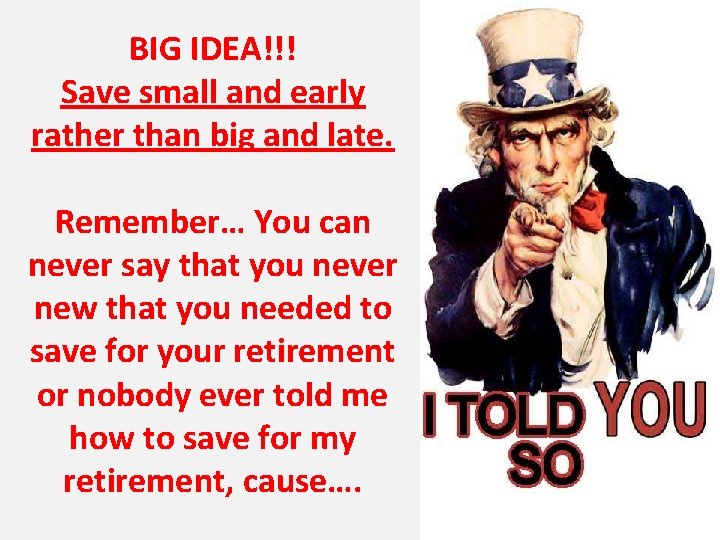 BIG IDEA!!! Save small and early rather than big and late. Remember… You can