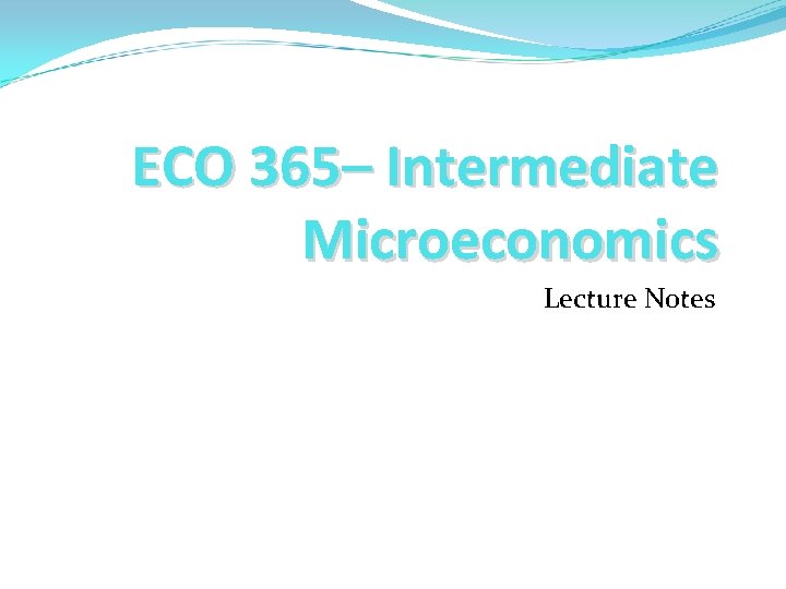 ECO 365– Intermediate Microeconomics Lecture Notes 