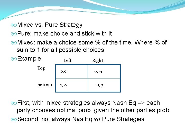 Mixed vs. Pure Strategy Pure: make choice and stick with it Mixed: make