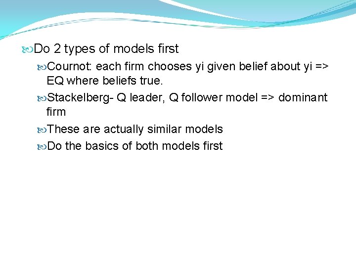  Do 2 types of models first Cournot: each firm chooses yi given belief