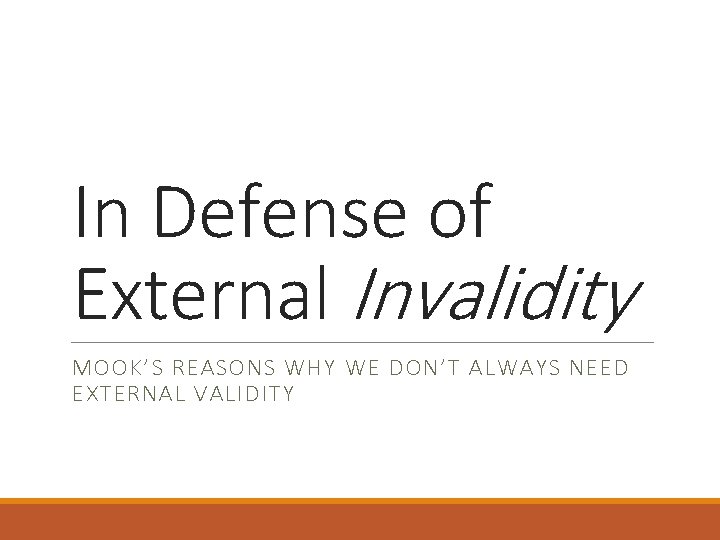 In Defense of External Invalidity MOOK’S REASONS WHY WE DON’T ALWAYS NEED EXTERNAL VALIDITY