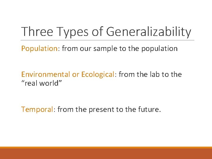 Three Types of Generalizability Population: from our sample to the population Environmental or Ecological: