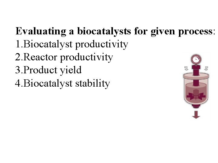 Evaluating a biocatalysts for given process: 1. Biocatalyst productivity 2. Reactor productivity 3. Product