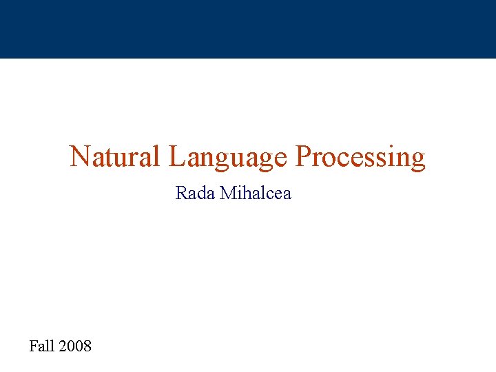 Natural Language Processing Rada Mihalcea Fall 2008 