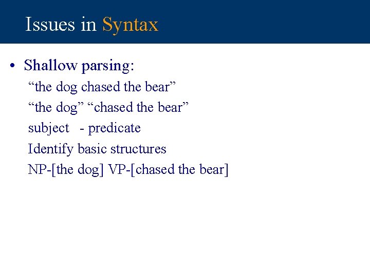Issues in Syntax • Shallow parsing: “the dog chased the bear” “the dog” “chased