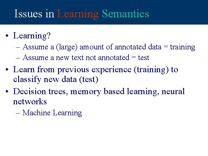 Issues in Learning Semantics • Learning? – Assume a (large) amount of annotated data