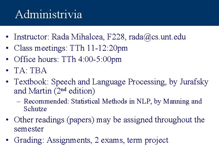 Administrivia • • • Instructor: Rada Mihalcea, F 228, rada@cs. unt. edu Class meetings: