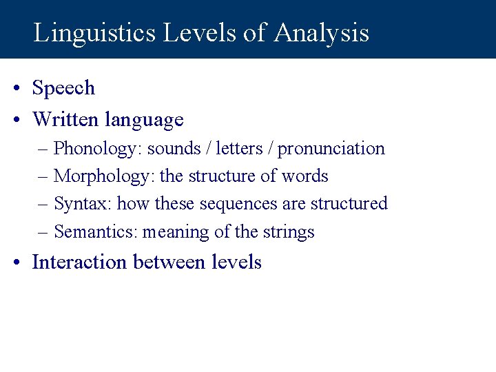 Linguistics Levels of Analysis • Speech • Written language – Phonology: sounds / letters