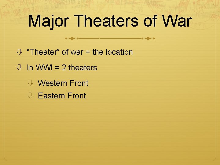 Major Theaters of War “Theater” of war = the location In WWI = 2