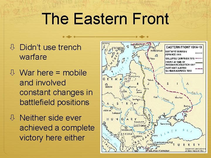 The Eastern Front Didn’t use trench warfare War here = mobile and involved constant