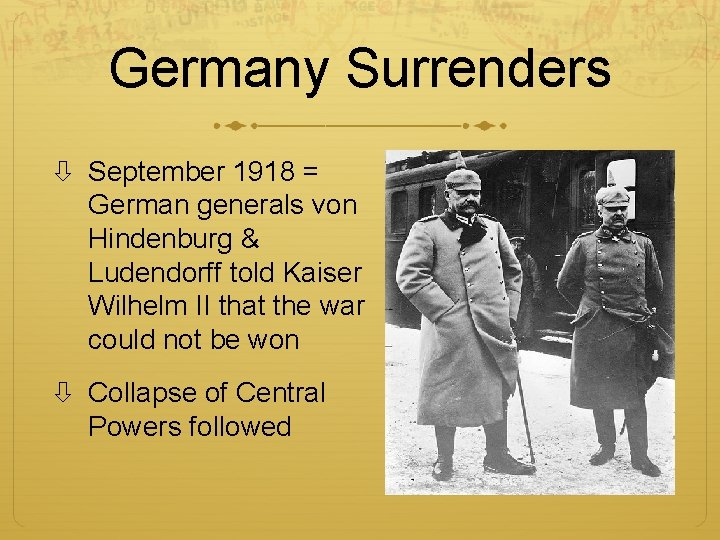 Germany Surrenders September 1918 = German generals von Hindenburg & Ludendorff told Kaiser Wilhelm