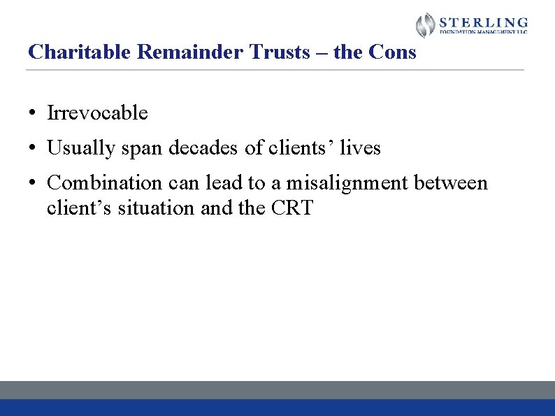 Charitable Remainder Trusts – the Cons • Irrevocable • Usually span decades of clients’