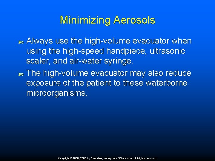 Minimizing Aerosols Always use the high-volume evacuator when using the high-speed handpiece, ultrasonic scaler,