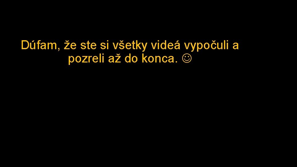 Dúfam, že ste si všetky videá vypočuli a pozreli až do konca. 