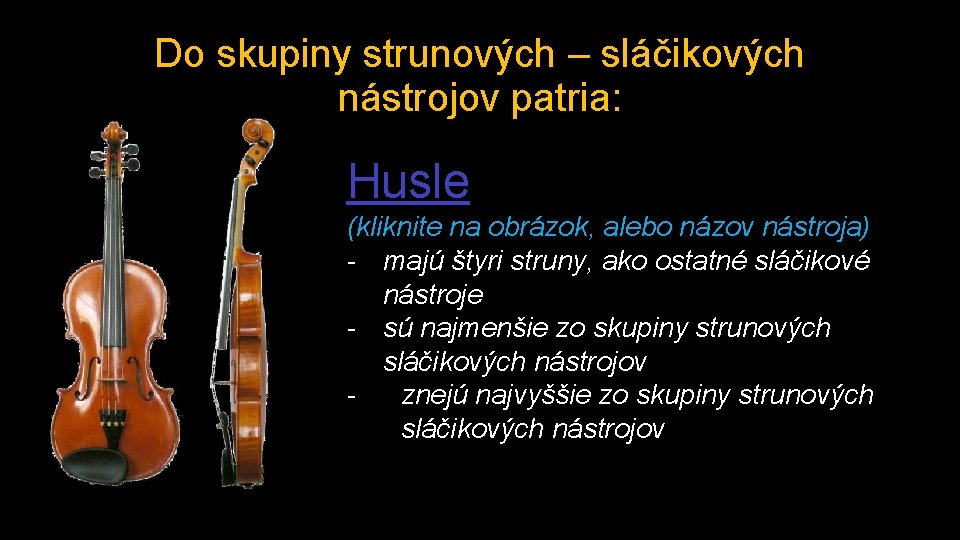 Do skupiny strunových – sláčikových nástrojov patria: Husle (kliknite na obrázok, alebo názov nástroja)