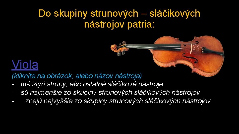 Do skupiny strunových – sláčikových nástrojov patria: Viola (kliknite na obrázok, alebo názov nástroja)