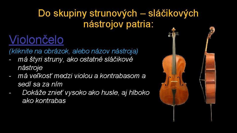 Do skupiny strunových – sláčikových nástrojov patria: Violončelo (kliknite na obrázok, alebo názov nástroja)