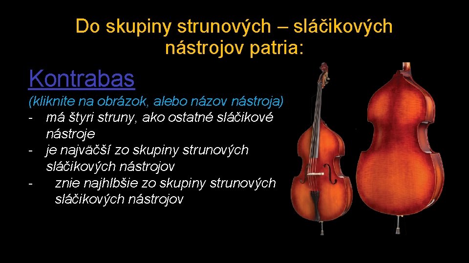 Do skupiny strunových – sláčikových nástrojov patria: Kontrabas (kliknite na obrázok, alebo názov nástroja)