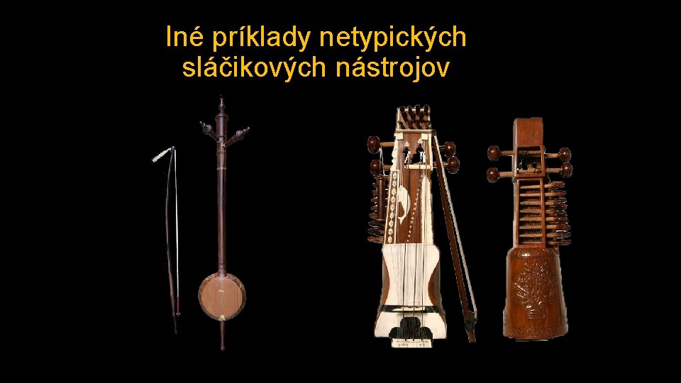 Iné príklady netypických sláčikových nástrojov 