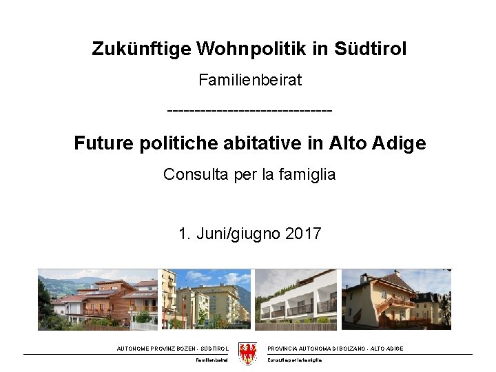 Zukünftige Wohnpolitik in Südtirol Familienbeirat --------------- Future politiche abitative in Alto Adige Consulta per