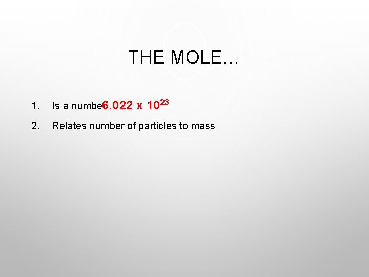 THE MOLE… 1. Is a number 6. 022 x 1023 2. Relates number of