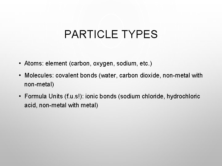 PARTICLE TYPES • Atoms: element (carbon, oxygen, sodium, etc. ) • Molecules: covalent bonds