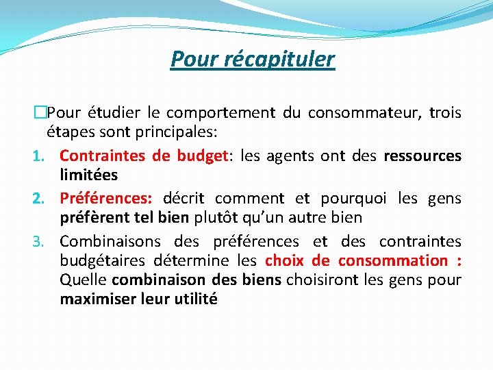 Pour récapituler �Pour étudier le comportement du consommateur, trois étapes sont principales: 1. Contraintes