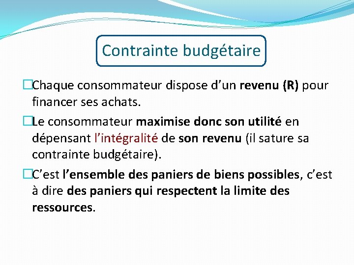 Contrainte budgétaire �Chaque consommateur dispose d’un revenu (R) pour financer ses achats. �Le consommateur