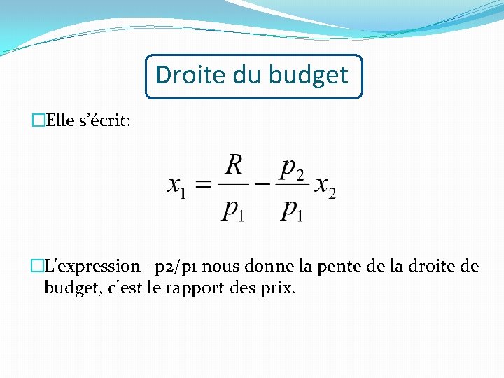 Droite du budget �Elle s’écrit: �L'expression –p 2/p 1 nous donne la pente de