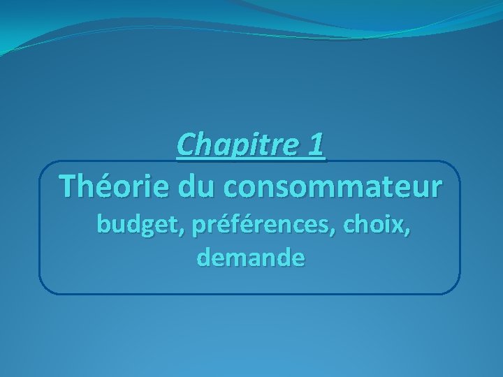 Chapitre 1 Théorie du consommateur budget, préférences, choix, demande 