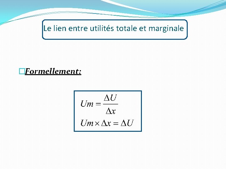 Le lien entre utilités totale et marginale �Formellement: 