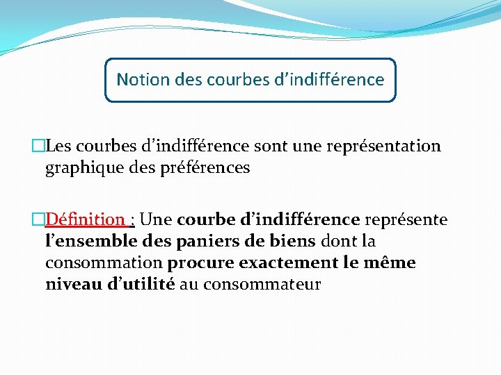 Notion des courbes d’indifférence �Les courbes d’indifférence sont une représentation graphique des préférences �Définition