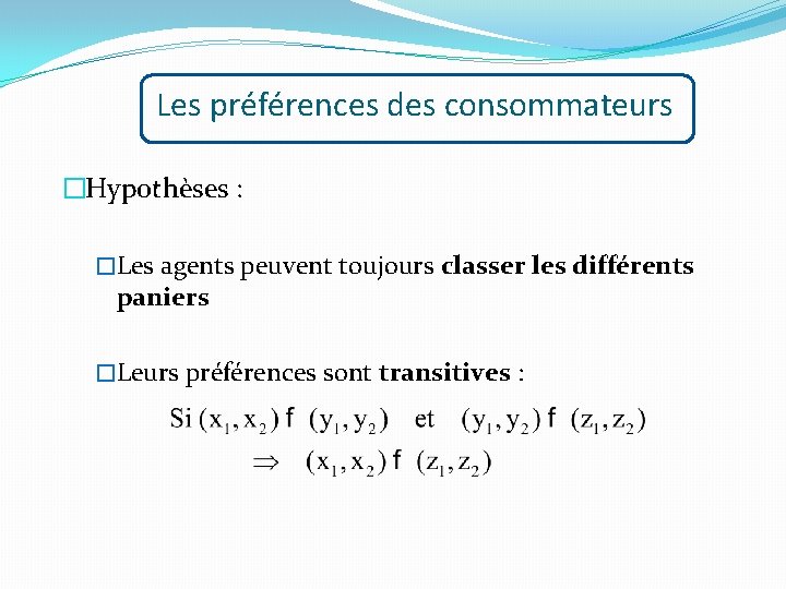 Les préférences des consommateurs �Hypothèses : �Les agents peuvent toujours classer les différents paniers