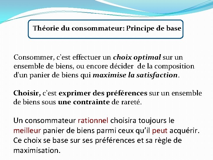 Théorie du consommateur: Principe de base Consommer, c'est effectuer un choix optimal sur un