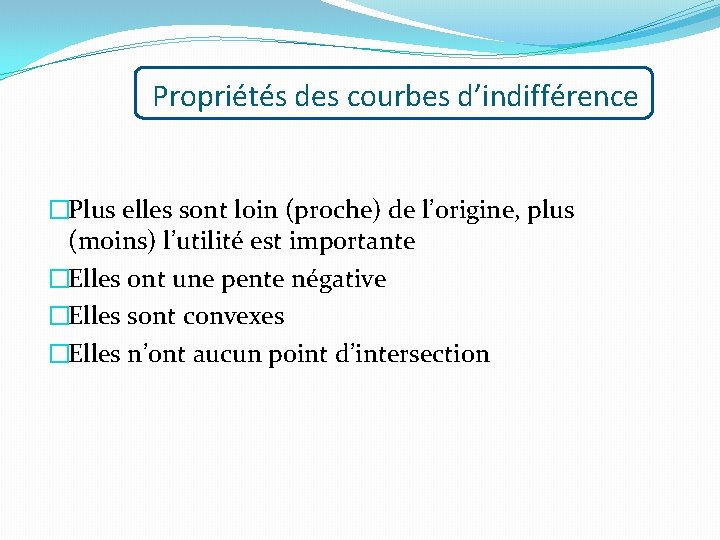 Propriétés des courbes d’indifférence �Plus elles sont loin (proche) de l’origine, plus (moins) l’utilité