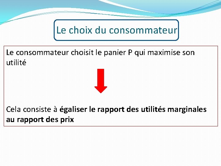 Le choix du consommateur Le consommateur choisit le panier P qui maximise son utilité