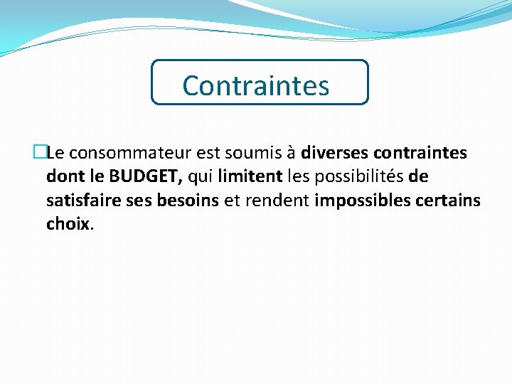 Contraintes �Le consommateur est soumis à diverses contraintes dont le BUDGET, qui limitent les