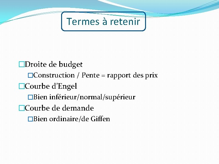 Termes à retenir �Droite de budget �Construction / Pente = rapport des prix �Courbe