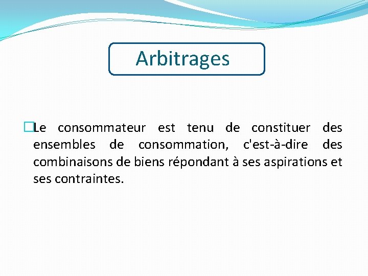 Arbitrages �Le consommateur est tenu de constituer des ensembles de consommation, c'est-à-dire des combinaisons