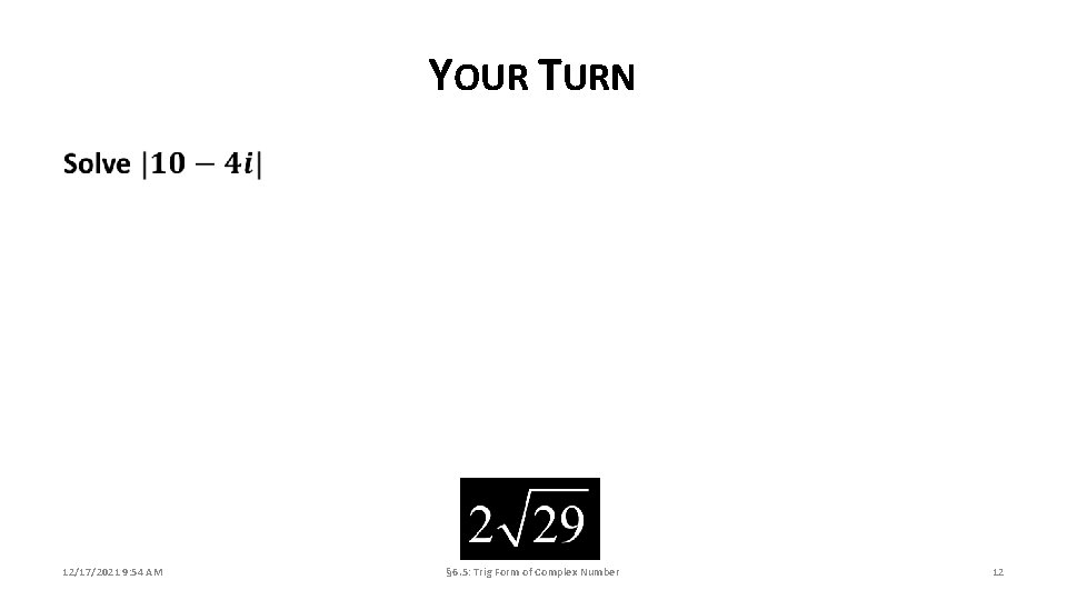 YOUR TURN 12/17/2021 9: 54 AM § 6. 5: Trig Form of Complex Number