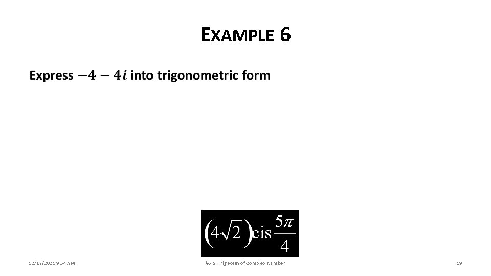 EXAMPLE 6 12/17/2021 9: 54 AM § 6. 5: Trig Form of Complex Number